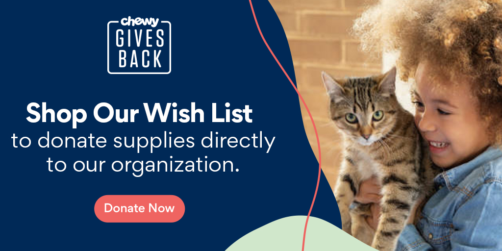 Use our Wishlist at Chewy to donate directly to the shelter Chewy Gives Back